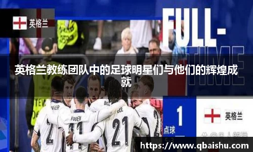 英格兰教练团队中的足球明星们与他们的辉煌成就